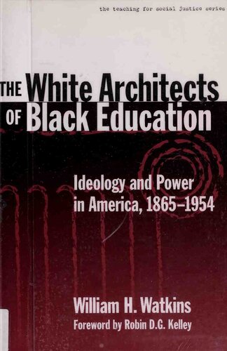 The White Architects Of Black Education Ideology And Power In America 18651954 William H Watkins