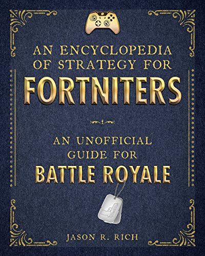 An Encyclopedia Of Strategy For Fortniters An Unofficial Guide For Battle Royale Jason R Rich Rich