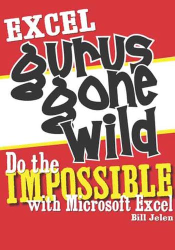 Excel Gurus Gone Wild Do The Impossible With Microsoft Excel Bill Jelen Jelen