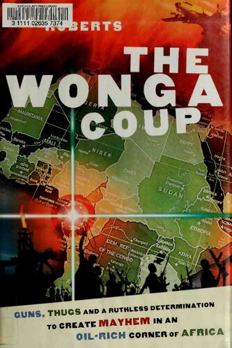 The Wonga Coup Guns Thugs And A Ruthless Determination To Create Mayhem In An Oilrich Corner Of Africa 1st Edition Adam Roberts