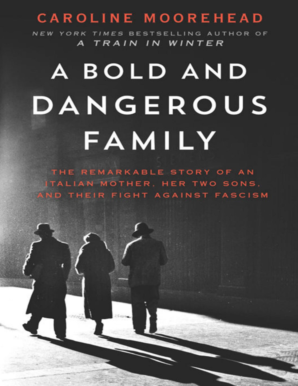A Bold And Dangerous Family The Remarkable Story Of An Italian Mother Her Two Sons And Their Fight Against Fascism Caroline Moorehead Moorehead