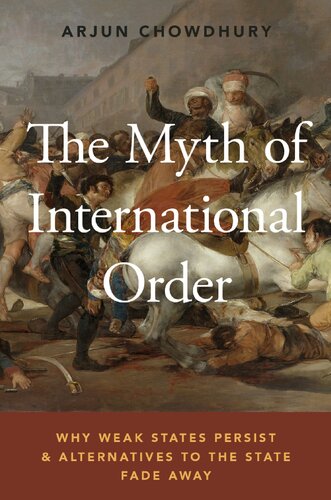 The Myth Of International Order Why Weak States Persist And Alternatives To The State Fade Away Arjun Chowdhury