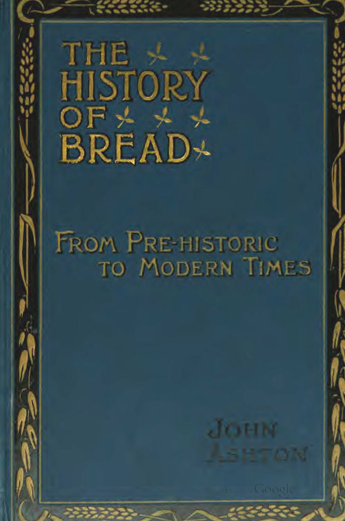 The History Of Bread From Prehistoric To Modern Times John Ashton