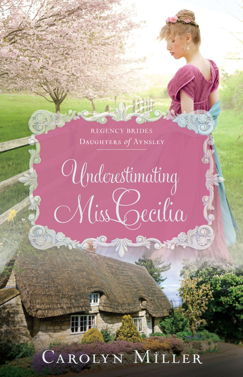Underestimating Miss Cecilia Regency Brides Daughters Of Aynsley 2 Carolyn Miller