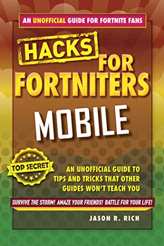 Hacks For Fortniters Mobile An Unofficial Guide To Tips And Tricks That Other Guides Wont Teach You Jason R Rich Rich