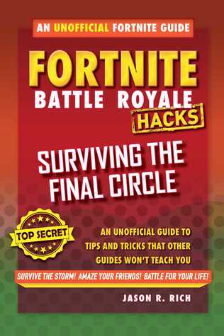 Hacks For Fortniters Surviving The Final Circle An Unofficial Guide To Tips And Tricks That Other Guides Wont Teach You Jason R Rich Rich