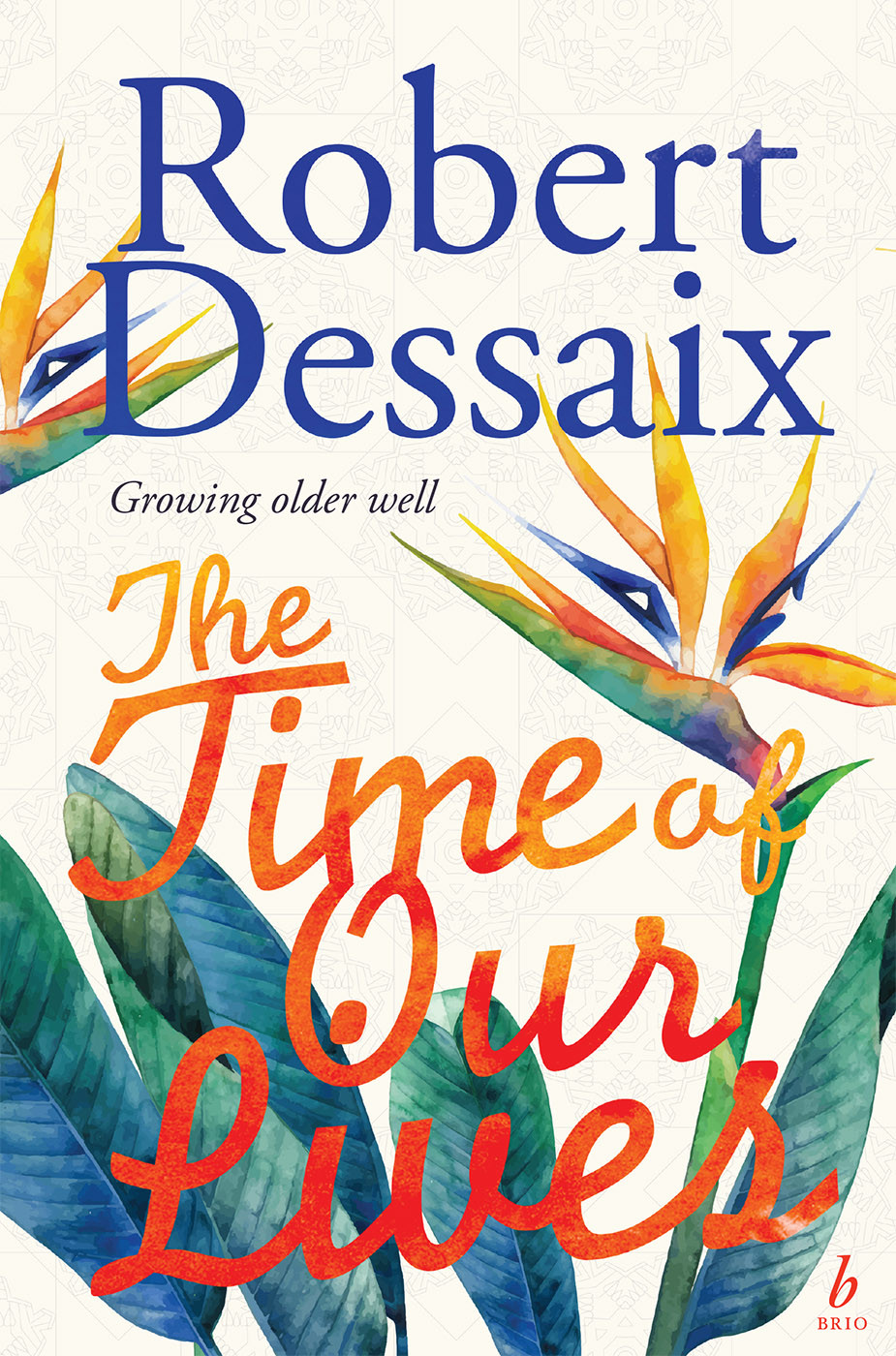 The Time Of Our Lives Robert Dessaix