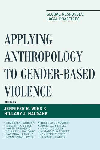Applying Anthropology To Genderbased Violence Global Responses Local Practices Jennifer R Wies Editor