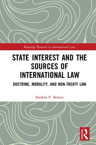 State Interest And The Sources Of International Law Doctrine Morality And Nontreaty Law 1st Edition Markus P Beham