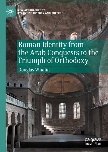 Roman Identity From The Arab Conquests To The Triumph Of Orthodoxy Douglas Whalin