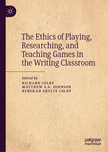 The Ethics Of Playing Researching And Teaching Games In The Writing Classroom Richard Colby Matthew Ss Johnson Rebekah Shultz Colby