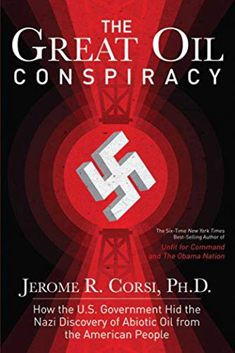 The Great Oil Conspiracy How The Us Government Hid The Nazi Discovery Of Abiotic Oil From The American People 1st Edition Jerome R Corsi