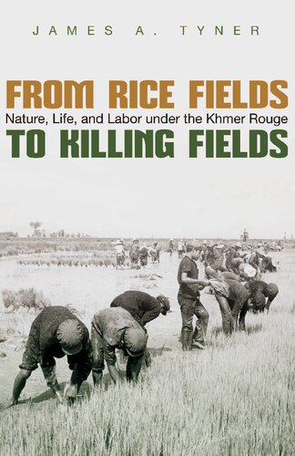 From Rice Fields To Killing Fields Nature Life And Labor Under The Khmer Rouge James A Tyner