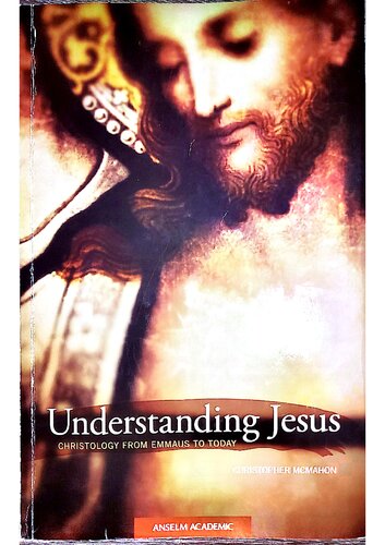 Understanding Jesus Christology From Emmaus To Today Christopher Mcmahon