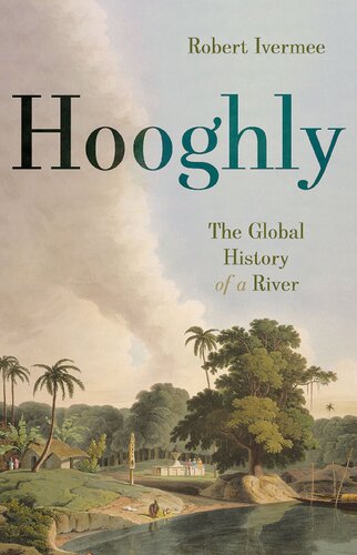 Hooghly The Global History Of A River Robert Ivermee