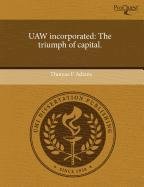 Uaw Incorporated The Triumph Of Capital Thomas F Adams