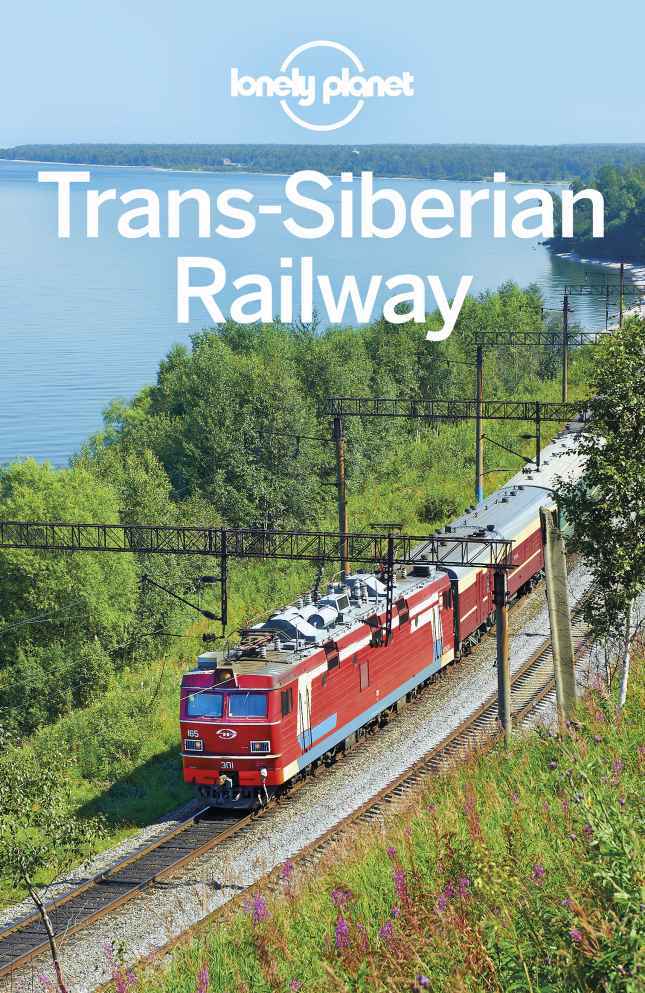 Lonely Planet Transsiberian Railway Travel Guide Lonely Planet Simon Richmond Mark Baker Stuart Butler Trent Holden Adam Karlin Michael Kohn Tom Masters Leonid Ragozin Regis St Louis Planet