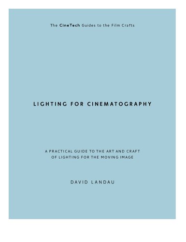 Lighting For Cinematography A Practical Guide To The Art And Craft Of Lighting For The Moving Image David Landau