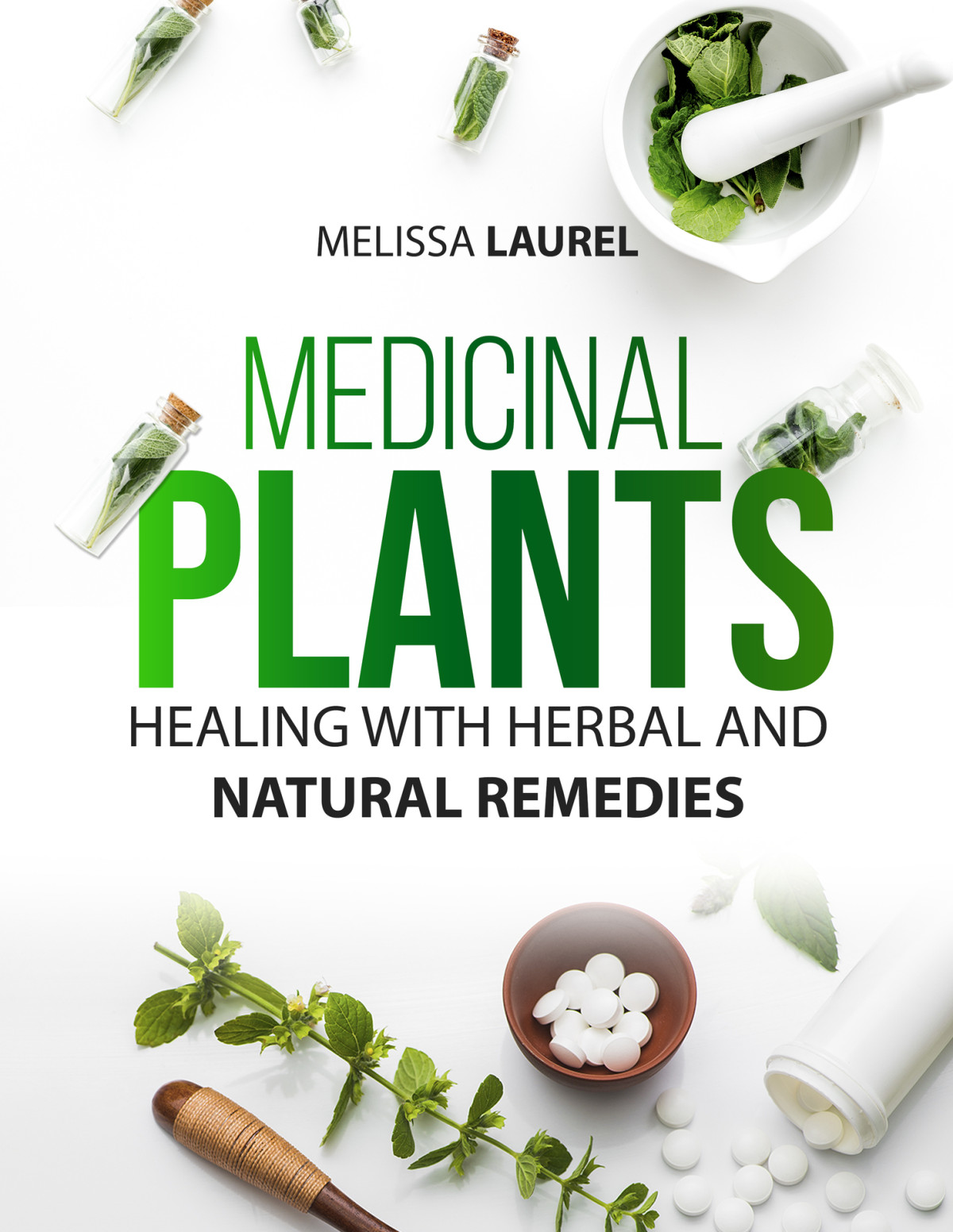 Medicinal Plants Heal With Plants And Herbs And Specific Techniques For Improving Your Health With Natural Medicine Laurel