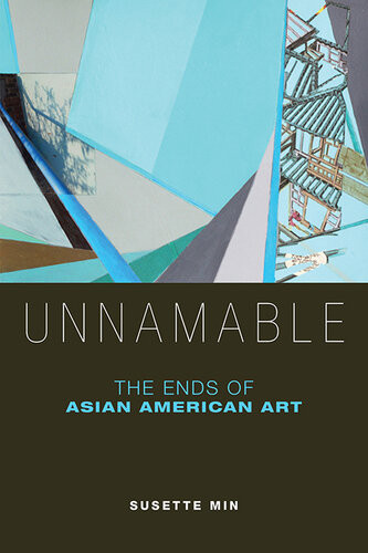 Unnamable The Ends Of Asian American Art Susette Min