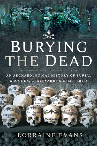 Burying The Dead An Archaeological History Of Burial Grounds Graveyards And Cemeteries Lorraine Evans