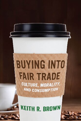 Buying Into Fair Trade Culture Morality And Consumption Keith R Brown