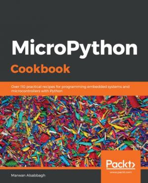 Micropython Cookbook Over 110 Practical Recipes For Programming Embedded Systems And Microcontrollers With Python Alsabbagh