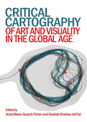 Critical Cartography Of Art And Visuality In The Global Age Anna Maria Guasch Ferrer Nasheli Jimenez Del Val