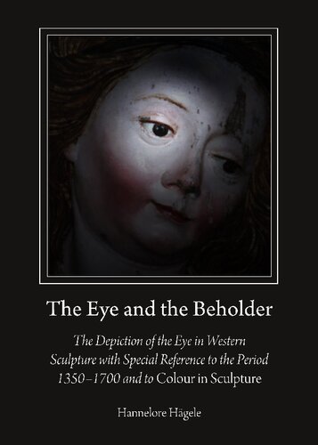 The Eye And The Beholder The Depiction Of The Eye In Western Sculpture With Special Reference To The Period 13501700 And To Colour In Sculpture Hannelore Hagele