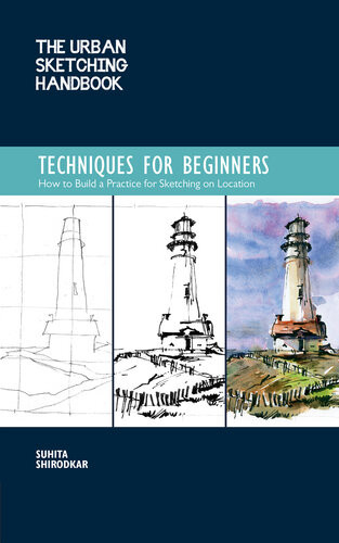 The Urban Sketching Handbook Techniques For Beginners How To Build A Practice For Sketching On Location Suhita Shirodkar