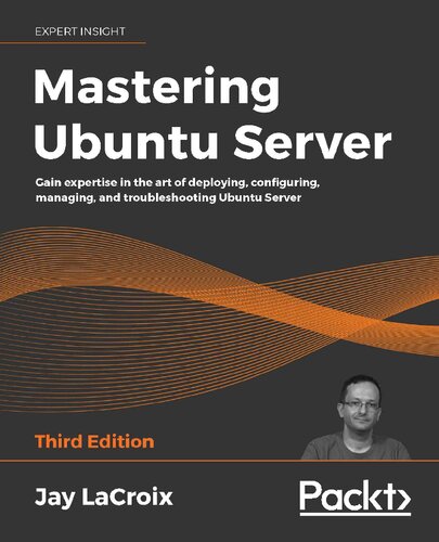 Mastering Ubuntu Server Gain Expertise In The Art Of Deploying Configuring Managing And Troubleshooting Ubuntu Server 3rd Edition Jay Lacroix