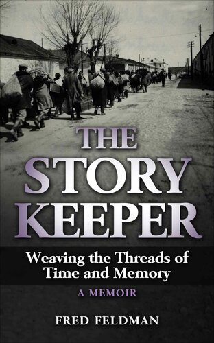 The Story Keeper Weaving The Threads Of Time And Memory A Memoir Fred Feldman