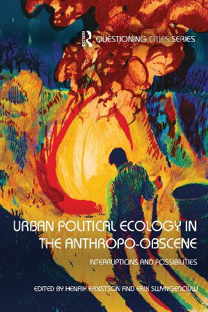 Urban Political Ecology In The Anthropoobscene Interruptions And Possibilities 1 Henrik Ernstson Editor