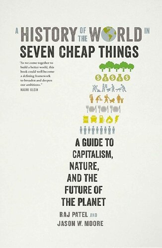 A History Of The World In Seven Cheap Things A Guide To Capitalism Nature And The Future Of The Planet Raj Patel Jason W Moore