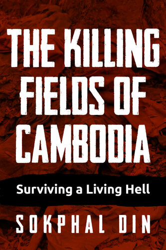 The Killing Fields Of Cambodia Surviving A Living Hell Sokphal Din