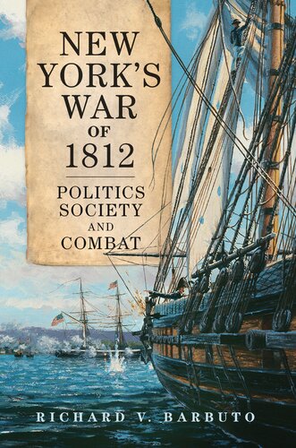 New Yorks War Of 1812 Politics Society And Combat Richard V Barbuto