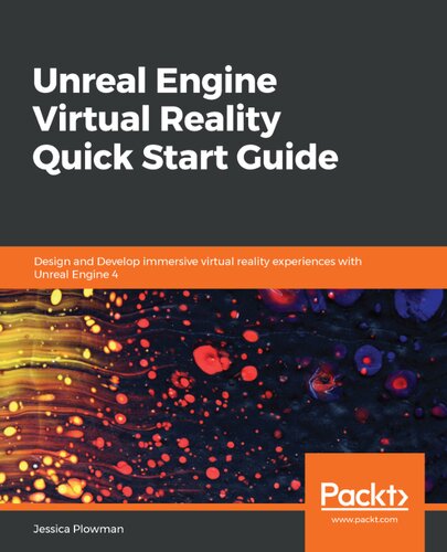 Unreal Engine Virtual Reality Quick Start Guide Design And Develop Immersive Virtual Reality Experiences With Unreal Engine 4 Jessica Plowman