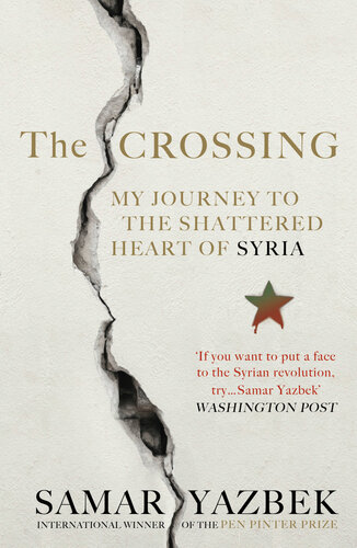 The Crossing My Journey To The Shattered Heart Of Syria Samar Yazbek