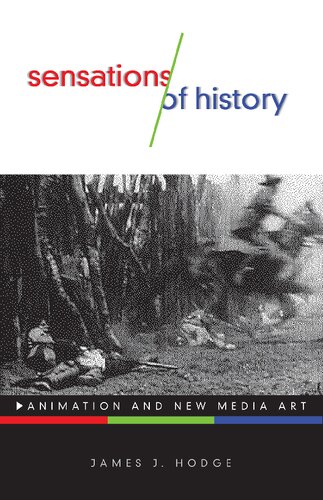 Sensations Of History Animation And New Media Art James J Hodge