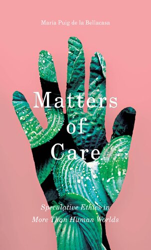 Matters Of Care Speculative Ethics In More Than Human Worlds Maria Puig De La Bellacasa