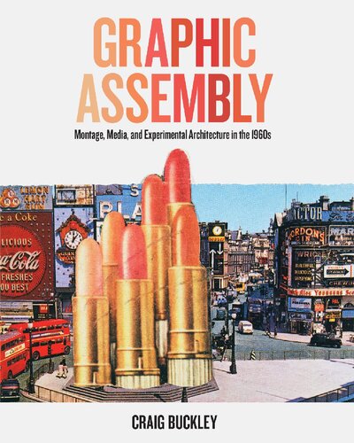 Graphic Assembly Montage Media And Experimental Architecture In The 1960s Craig Buckley