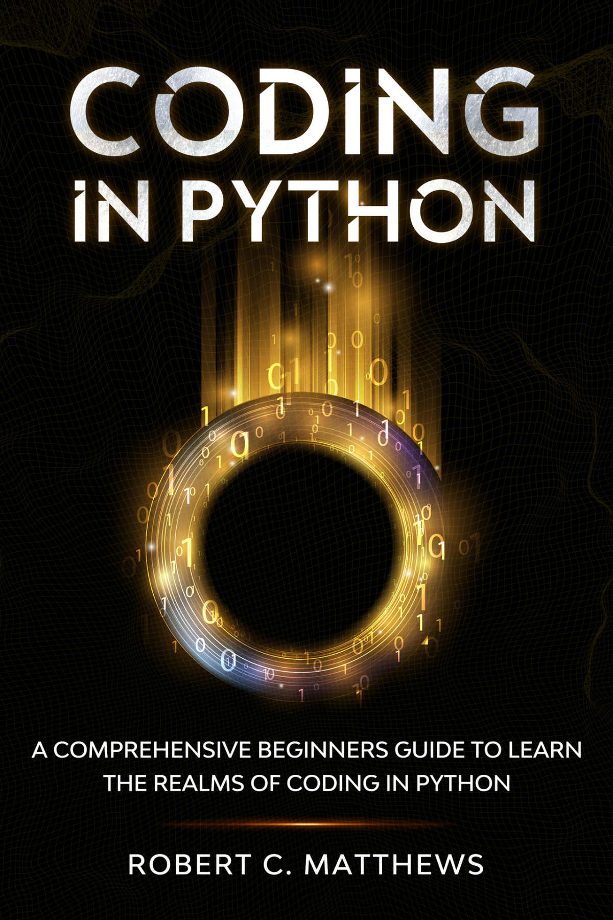 Coding In Python A Comprehensive Beginners Guide To Learn The Realms Of Coding In Python Robert C Matthews