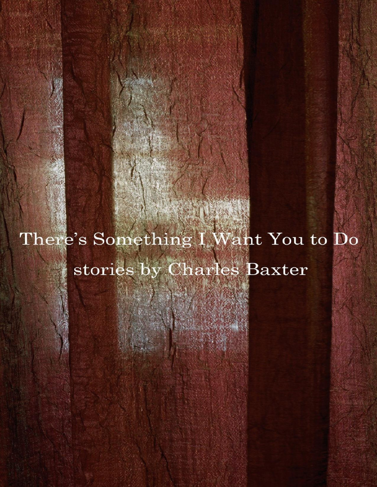 Theres Something I Want You To Do Charles Baxter Baxter Charles