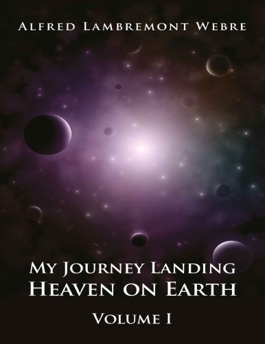 My Journey Landing Heaven On Earth 1 Alfred Lambremont Webre