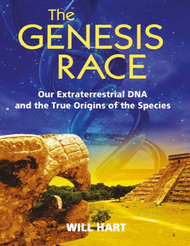 The Genesis Race Our Extraterrestrial Dna And The True Origins Of The Species Will Hart