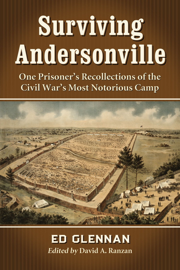 Surviving Andersonville One Prisoners Recollections Of The Civil Wars Most Notorious Camp Ed Glennan