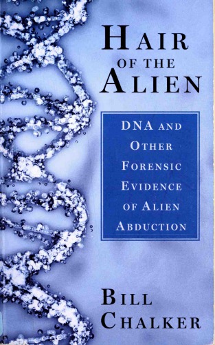 Hair Of The Alien Dna And Other Forensic Evidence Of Alien Abductions Bill Chalker