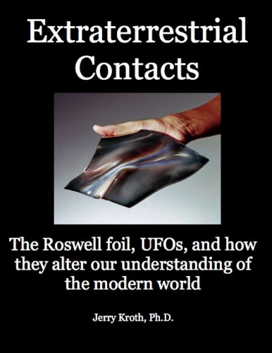 Extraterrestrial Contacts The Roswell Foil Ufos And How They Alter Our Understanding Of The Modern World Jerry Kroth