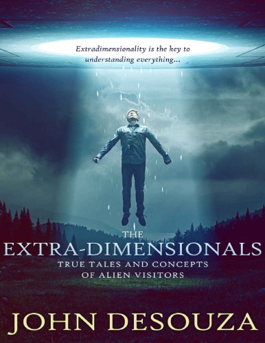 The Extradimensionals True Tales And Concepts Of Alien Visitors 1st Edition John Desouza