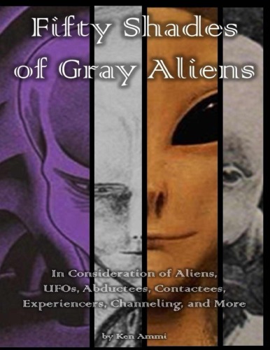 Fifty Shades Of Gray Aliens In Consideration Of Aliens Ufos Abductees Contactees Experiencers Chanelling And More 1st Edition Ken Ammi